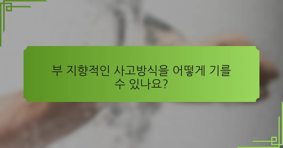 부 지향적인 사고방식을 어떻게 기를 수 있나요?