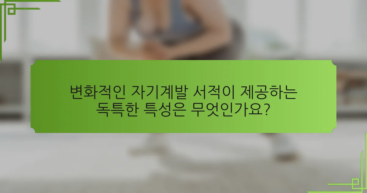 변화적인 자기계발 서적이 제공하는 독특한 특성은 무엇인가요?