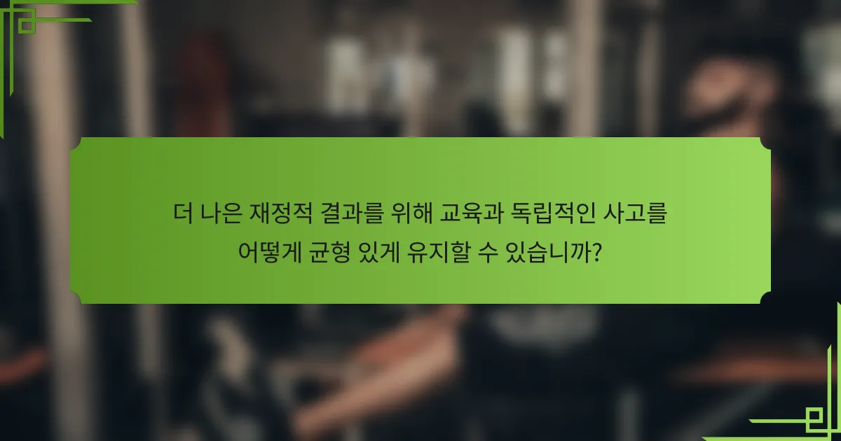 더 나은 재정적 결과를 위해 교육과 독립적인 사고를 어떻게 균형 있게 유지할 수 있습니까?