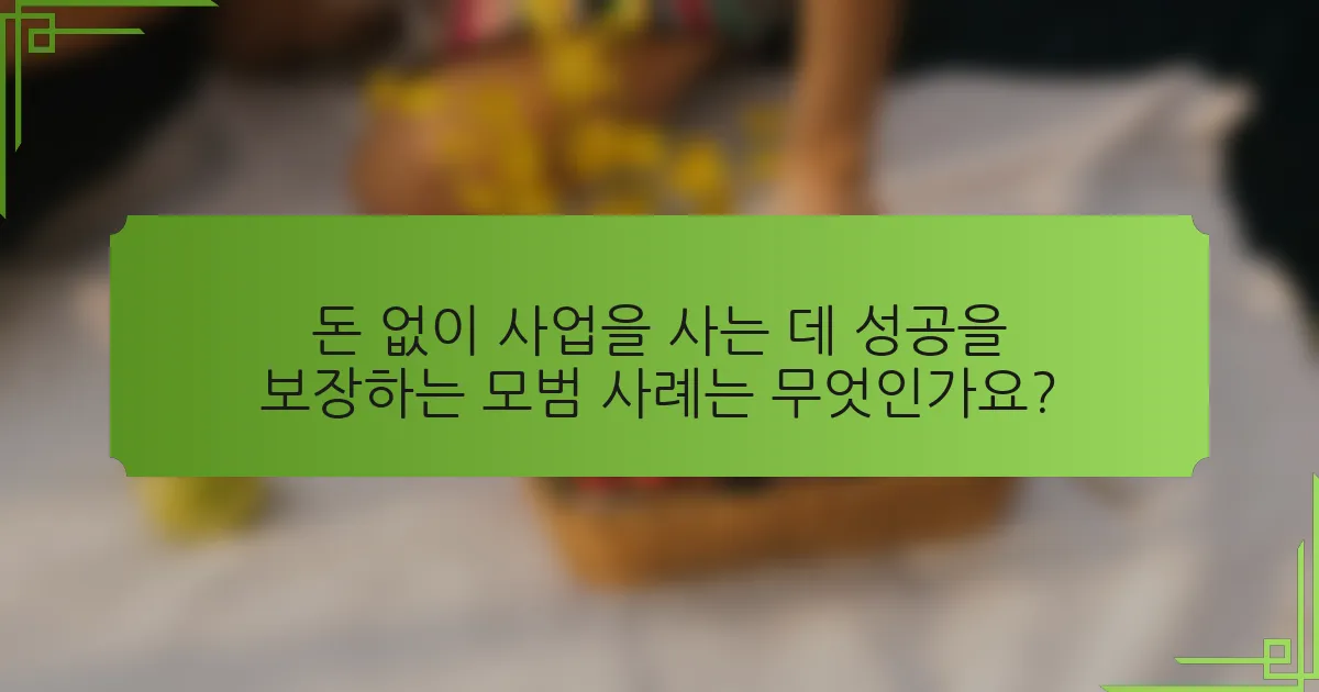 돈 없이 사업을 사는 데 성공을 보장하는 모범 사례는 무엇인가요?