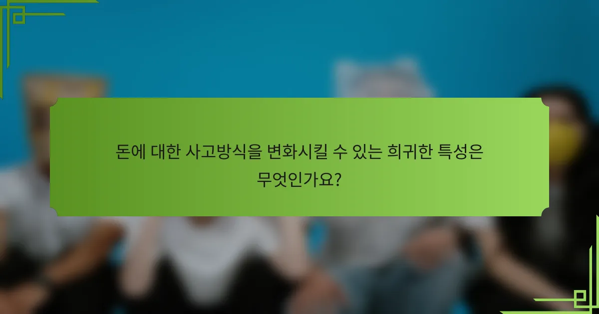 돈에 대한 사고방식을 변화시킬 수 있는 희귀한 특성은 무엇인가요?