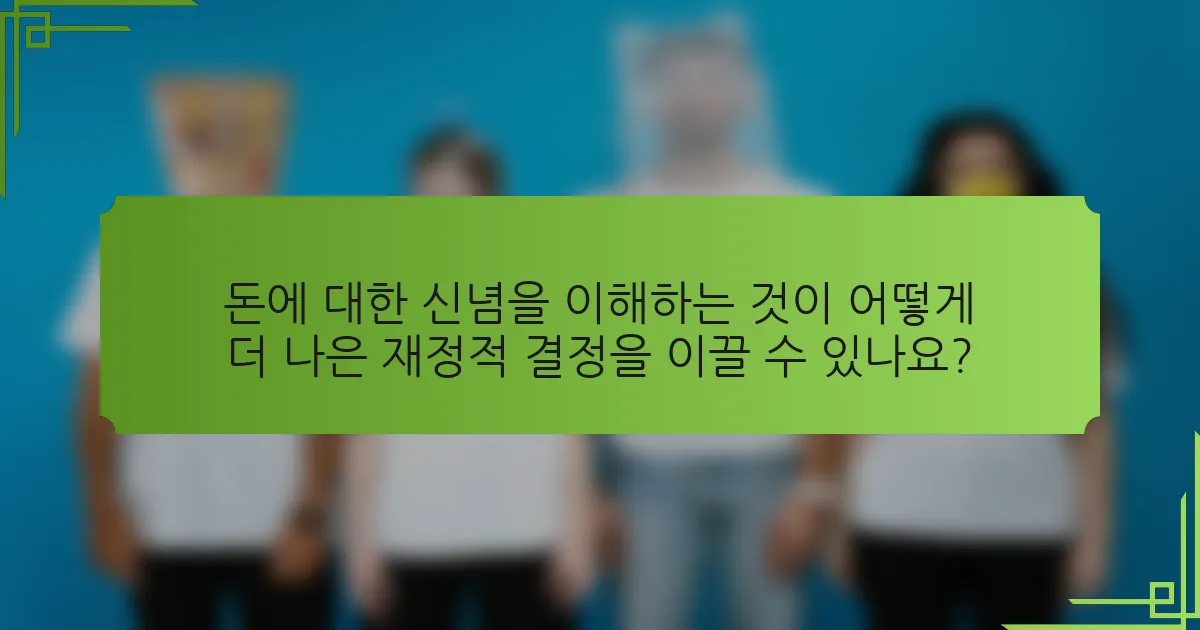 돈에 대한 신념을 이해하는 것이 어떻게 더 나은 재정적 결정을 이끌 수 있나요?
