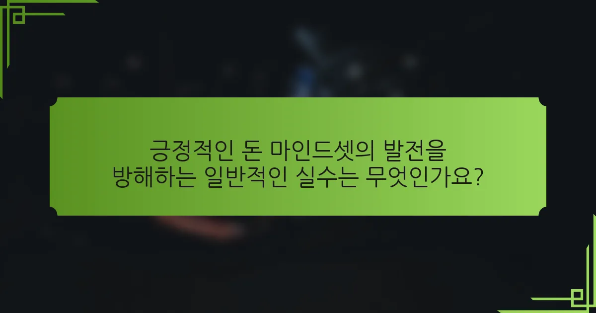 긍정적인 돈 마인드셋의 발전을 방해하는 일반적인 실수는 무엇인가요?