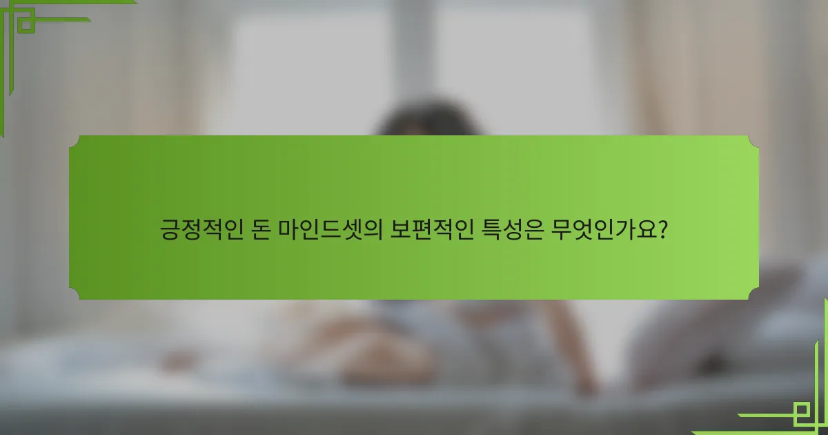 긍정적인 돈 마인드셋의 보편적인 특성은 무엇인가요?