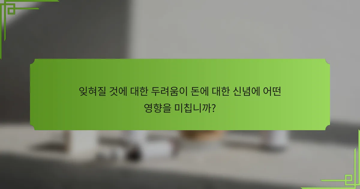 잊혀질 것에 대한 두려움이 돈에 대한 신념에 어떤 영향을 미칩니까?