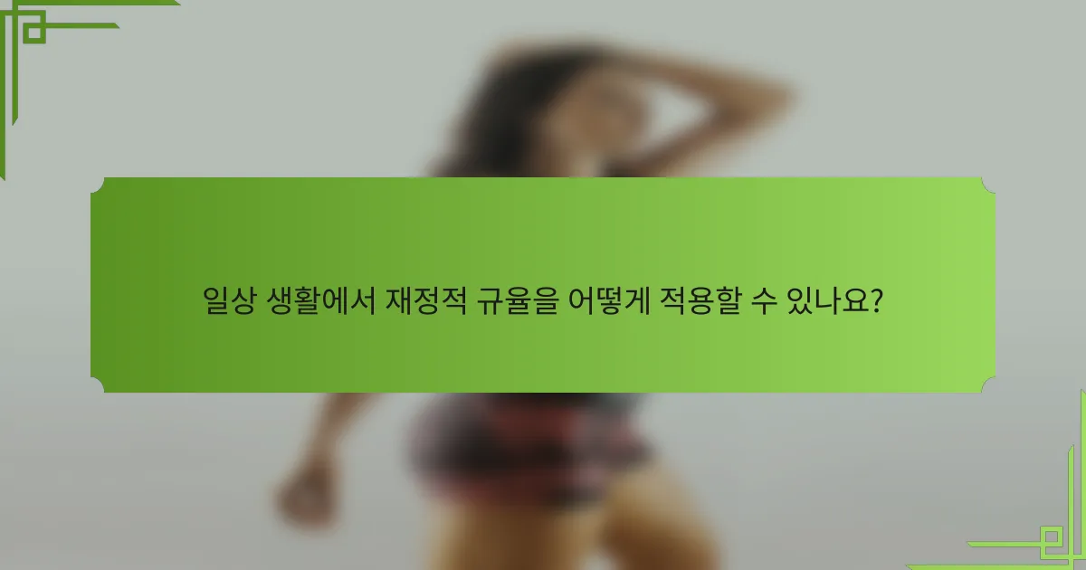 일상 생활에서 재정적 규율을 어떻게 적용할 수 있나요?