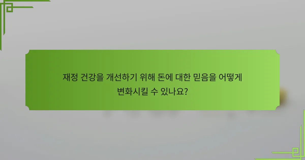 재정 건강을 개선하기 위해 돈에 대한 믿음을 어떻게 변화시킬 수 있나요?