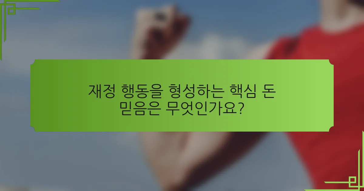 재정 행동을 형성하는 핵심 돈 믿음은 무엇인가요?