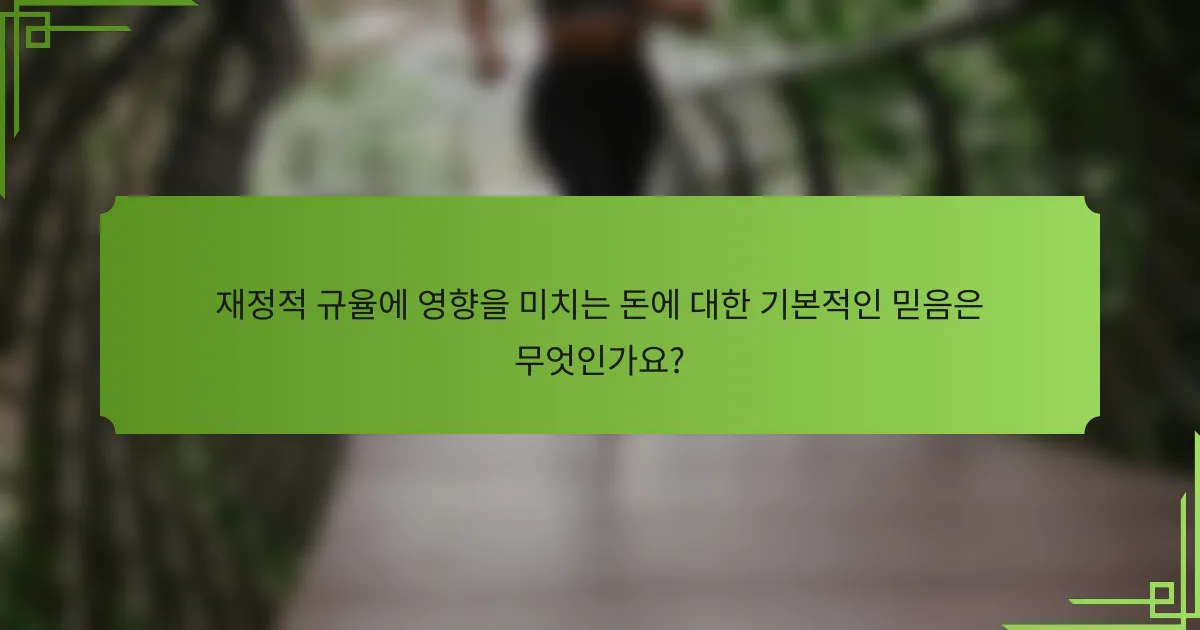 재정적 규율에 영향을 미치는 돈에 대한 기본적인 믿음은 무엇인가요?