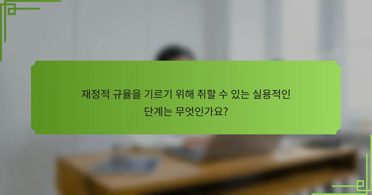 재정적 규율을 기르기 위해 취할 수 있는 실용적인 단계는 무엇인가요?