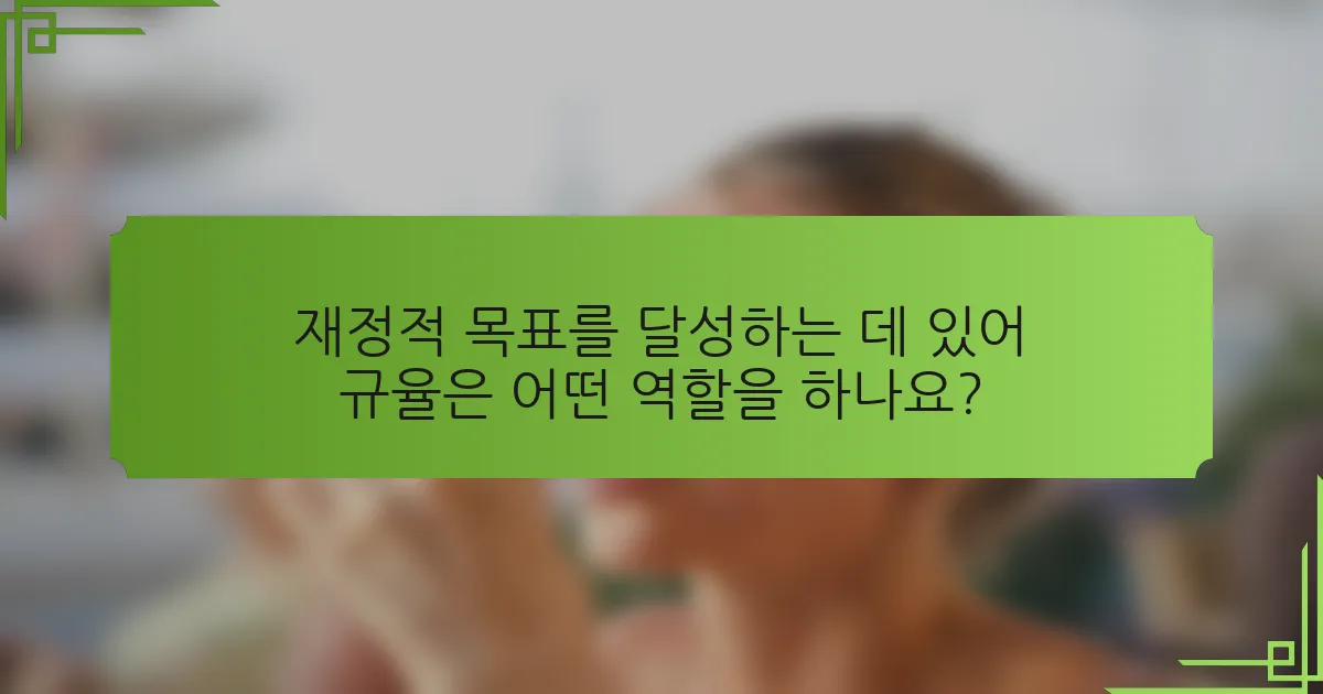 재정적 목표를 달성하는 데 있어 규율은 어떤 역할을 하나요?