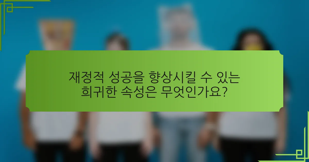 재정적 성공을 향상시킬 수 있는 희귀한 속성은 무엇인가요?