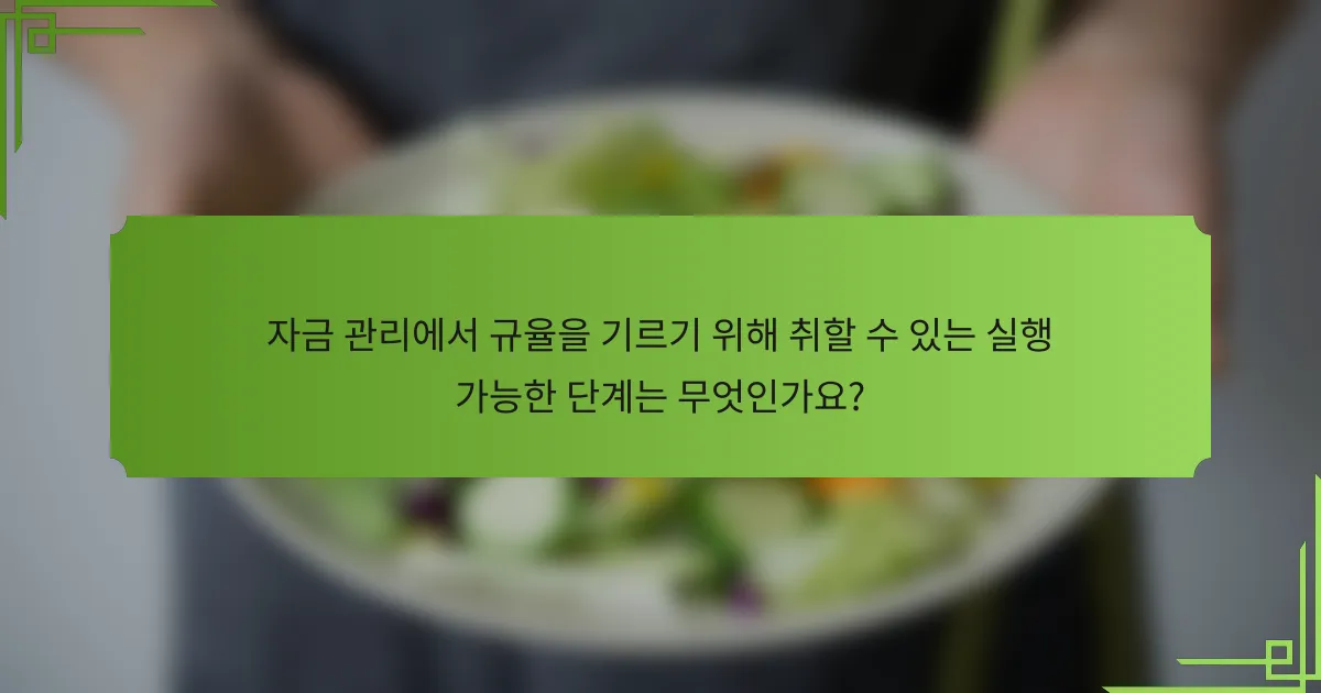 자금 관리에서 규율을 기르기 위해 취할 수 있는 실행 가능한 단계는 무엇인가요?