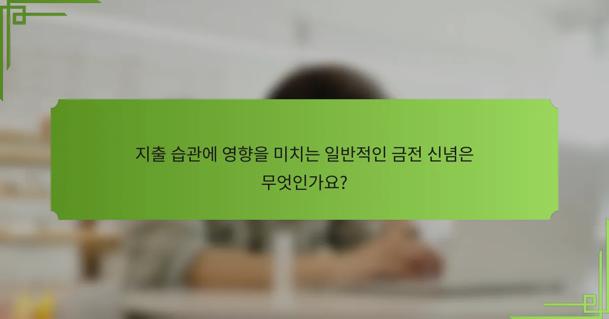 지출 습관에 영향을 미치는 일반적인 금전 신념은 무엇인가요?