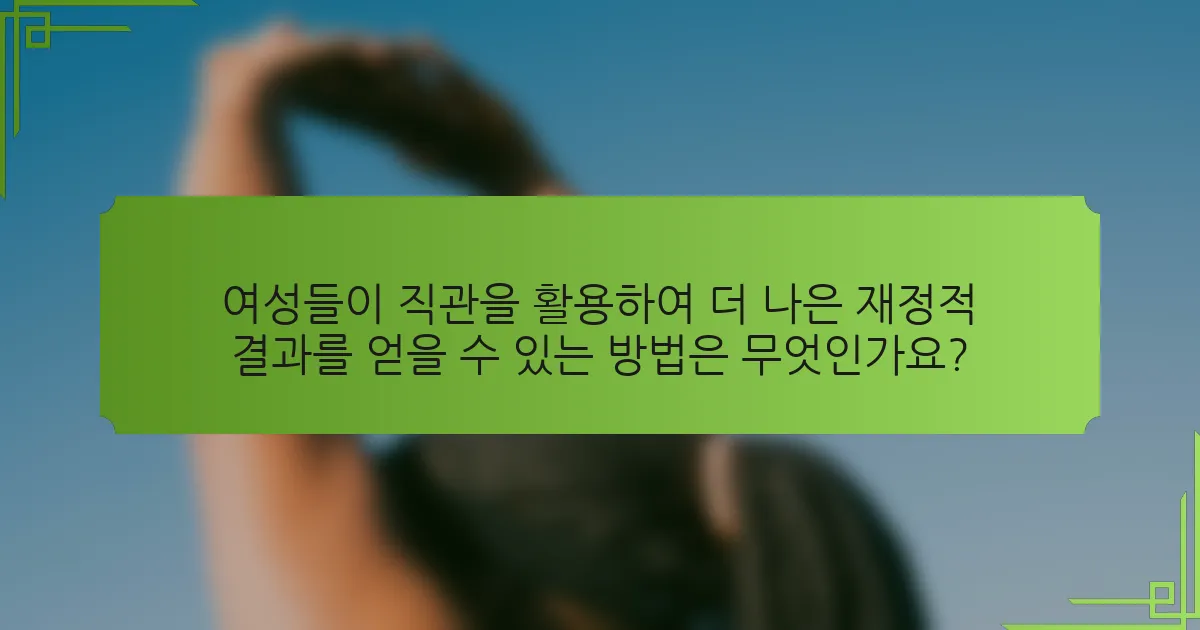 여성들이 직관을 활용하여 더 나은 재정적 결과를 얻을 수 있는 방법은 무엇인가요?